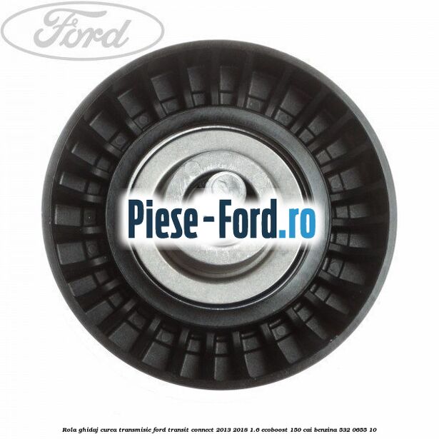 Rola ghidaj, curea transmisie Ford Transit Connect 2013-2018 1.6 EcoBoost 150 cai